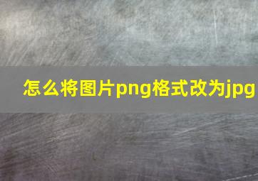 怎么将图片png格式改为jpg