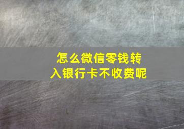 怎么微信零钱转入银行卡不收费呢