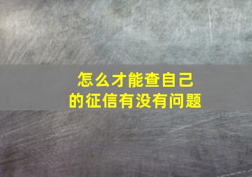 怎么才能查自己的征信有没有问题