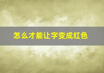 怎么才能让字变成红色