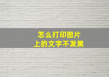 怎么打印图片上的文字不发黑