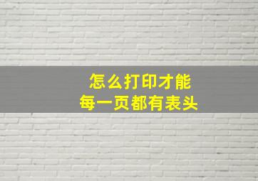 怎么打印才能每一页都有表头