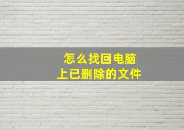 怎么找回电脑上已删除的文件