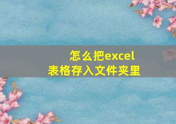 怎么把excel表格存入文件夹里