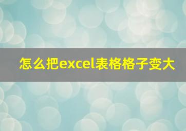 怎么把excel表格格子变大