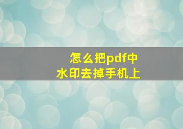 怎么把pdf中水印去掉手机上