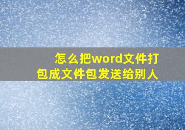 怎么把word文件打包成文件包发送给别人