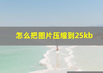 怎么把图片压缩到25kb