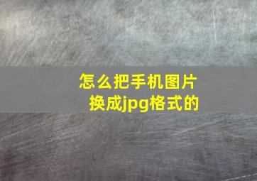 怎么把手机图片换成jpg格式的