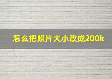 怎么把照片大小改成200k