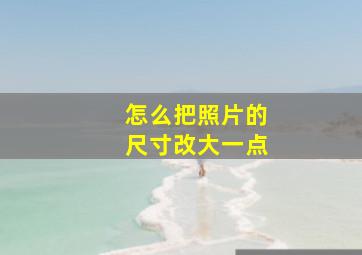 怎么把照片的尺寸改大一点