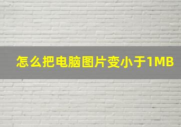 怎么把电脑图片变小于1MB