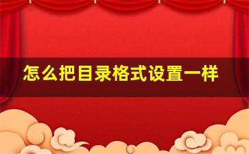 怎么把目录格式设置一样