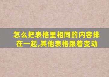 怎么把表格里相同的内容排在一起,其他表格跟着变动