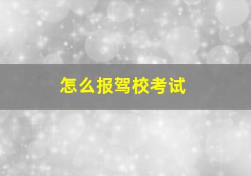 怎么报驾校考试