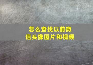 怎么查找以前微信头像图片和视频