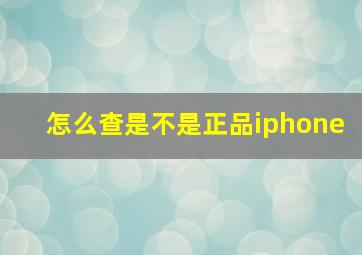 怎么查是不是正品iphone