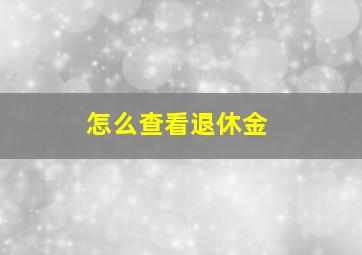 怎么查看退休金