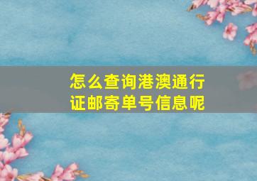 怎么查询港澳通行证邮寄单号信息呢