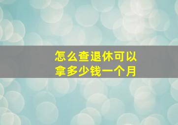 怎么查退休可以拿多少钱一个月