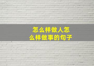 怎么样做人怎么样做事的句子