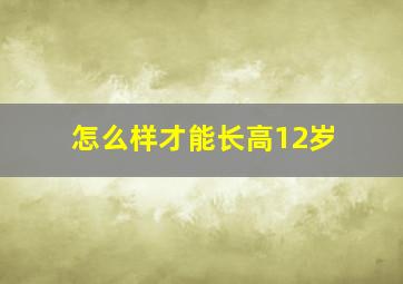 怎么样才能长高12岁