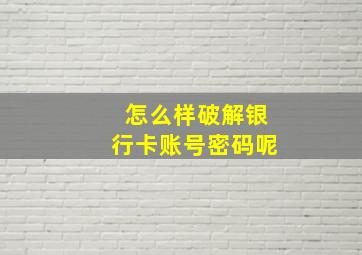 怎么样破解银行卡账号密码呢