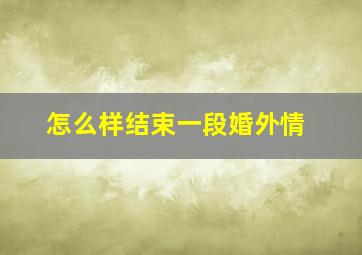 怎么样结束一段婚外情