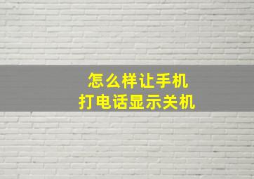 怎么样让手机打电话显示关机