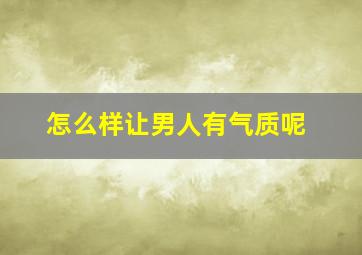 怎么样让男人有气质呢