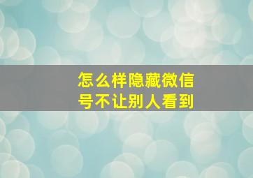 怎么样隐藏微信号不让别人看到