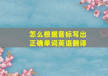 怎么根据音标写出正确单词英语翻译