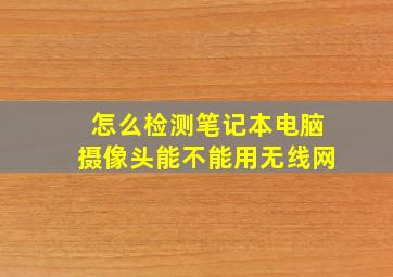 怎么检测笔记本电脑摄像头能不能用无线网