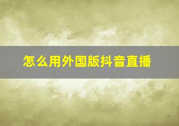 怎么用外国版抖音直播