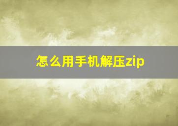 怎么用手机解压zip