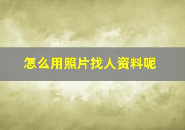 怎么用照片找人资料呢