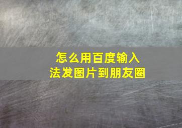 怎么用百度输入法发图片到朋友圈