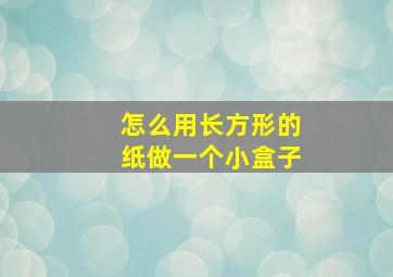 怎么用长方形的纸做一个小盒子