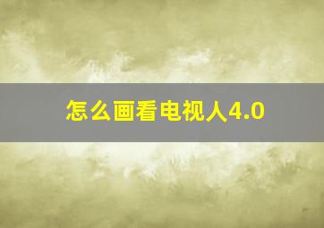 怎么画看电视人4.0