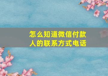 怎么知道微信付款人的联系方式电话