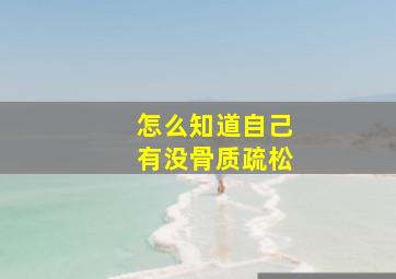 怎么知道自己有没骨质疏松