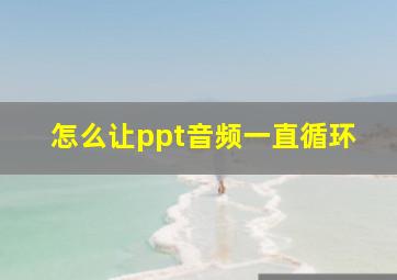 怎么让ppt音频一直循环