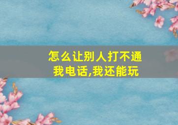 怎么让别人打不通我电话,我还能玩