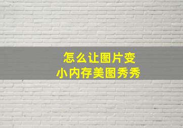 怎么让图片变小内存美图秀秀