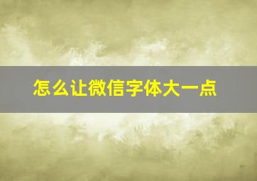 怎么让微信字体大一点