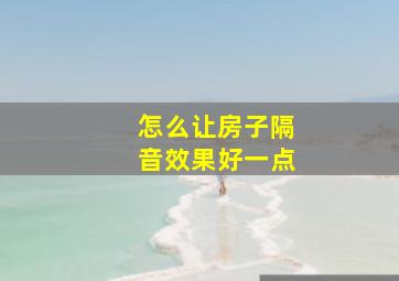 怎么让房子隔音效果好一点