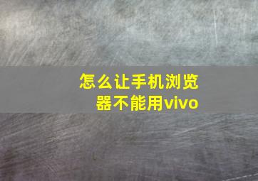 怎么让手机浏览器不能用vivo