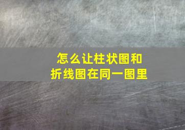 怎么让柱状图和折线图在同一图里