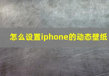 怎么设置iphone的动态壁纸