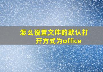 怎么设置文件的默认打开方式为office